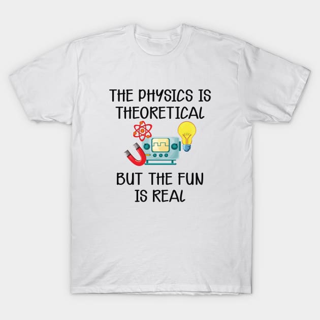 Physics - The physics is theoretical but the fun is real T-Shirt by KC Happy Shop